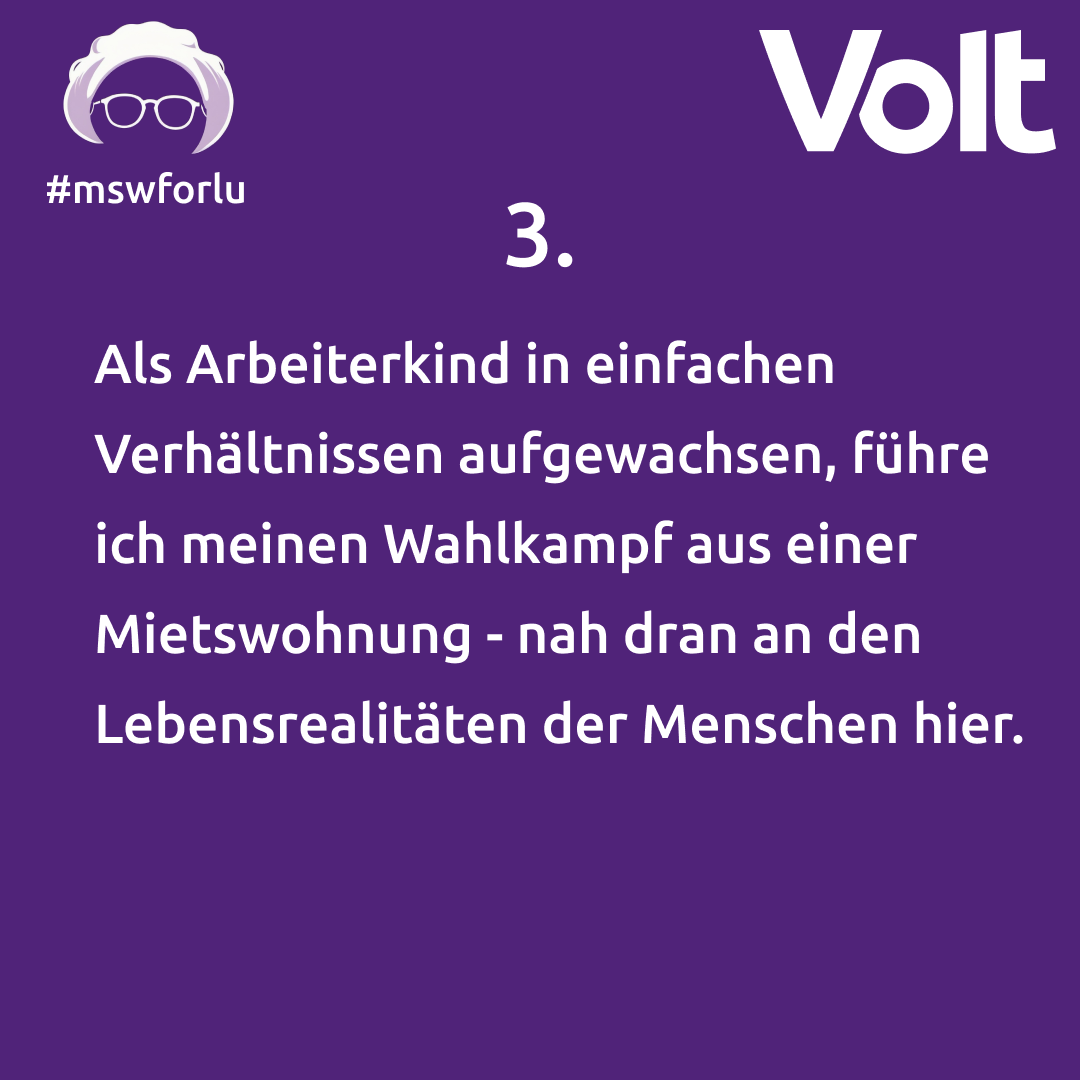 3. Als Arbeiterkind in einfachen Verhältnissen aufgewachsen, führe ich meinen Wahlkampf aus einer  Mietswohnung - nah dran an den Lebensrealitäten der Menschen hier.